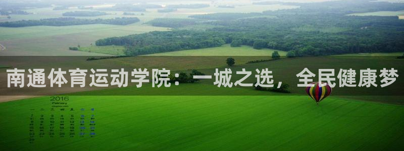 尊龙官网下载招商电话地址是多少:南通体育运动学院:一城之选,