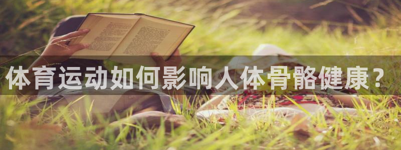尊龙官方正版app新能源:体育运动如何影响人体骨骼健康?